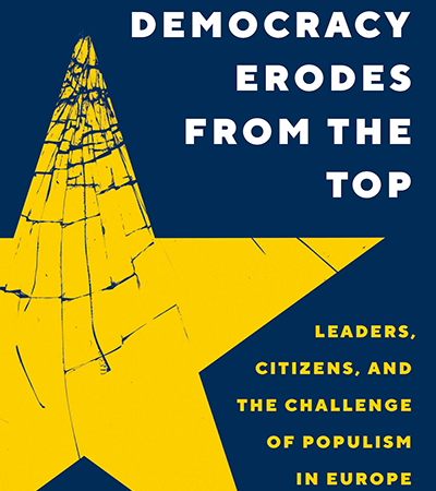 Democracy Erodes from the Top: Leaders, Citizens, and the Challenge of Populism in Europe Democracy Erodes from the Top: Leaders, Citizens, and the Challenge of Populism in Europe