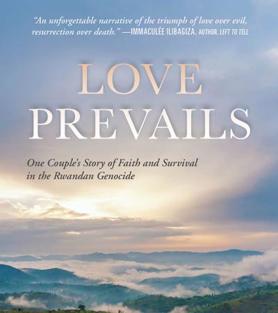 Love Prevails: One Couple's Story of Faith and Survival in the Rwandan Genocide Love Prevails: One Couple's Story of Faith and Survival in the Rwandan Genocide